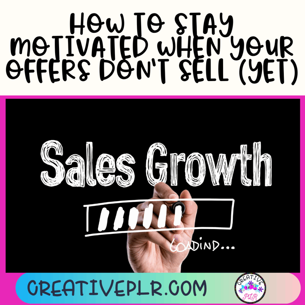 How to Stay Motivated When Your Offers Don’t Sell (Yet)